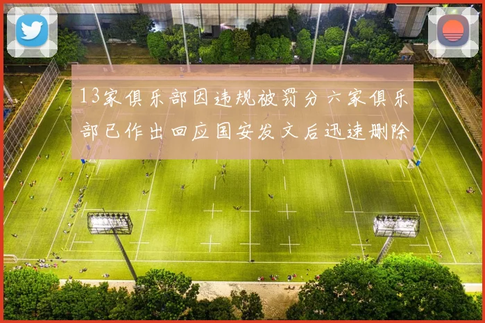 13家俱乐部因违规被罚分六家俱乐部已作出回应国安发文后迅速删除引发关注