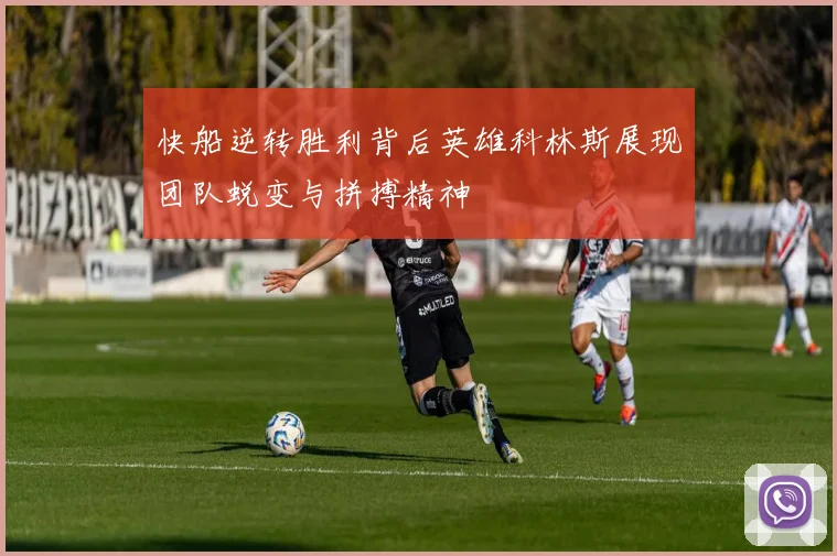 快船逆转胜利背后英雄科林斯展现团队蜕变与拼搏精神