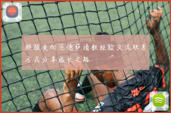 颜骏凌向范德萨请教经验交流联系方式分享成长之路