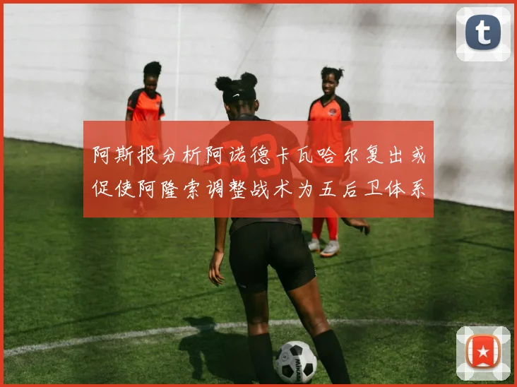 阿斯报分析阿诺德卡瓦哈尔复出或促使阿隆索调整战术为五后卫体系